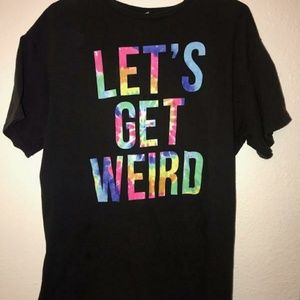 Fun "Lets Get Weird Shirt"
